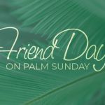 "Friend Day" on Palm Sunday - March 24, 2024
