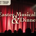 Adult Trip – Easter Musical & Dinner