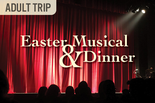 Adult Trip – Easter Musical & Dinner